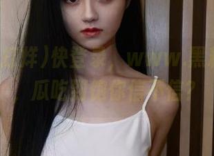 快登录，www.黑料不打烊，瓜吃到饱你信不信？